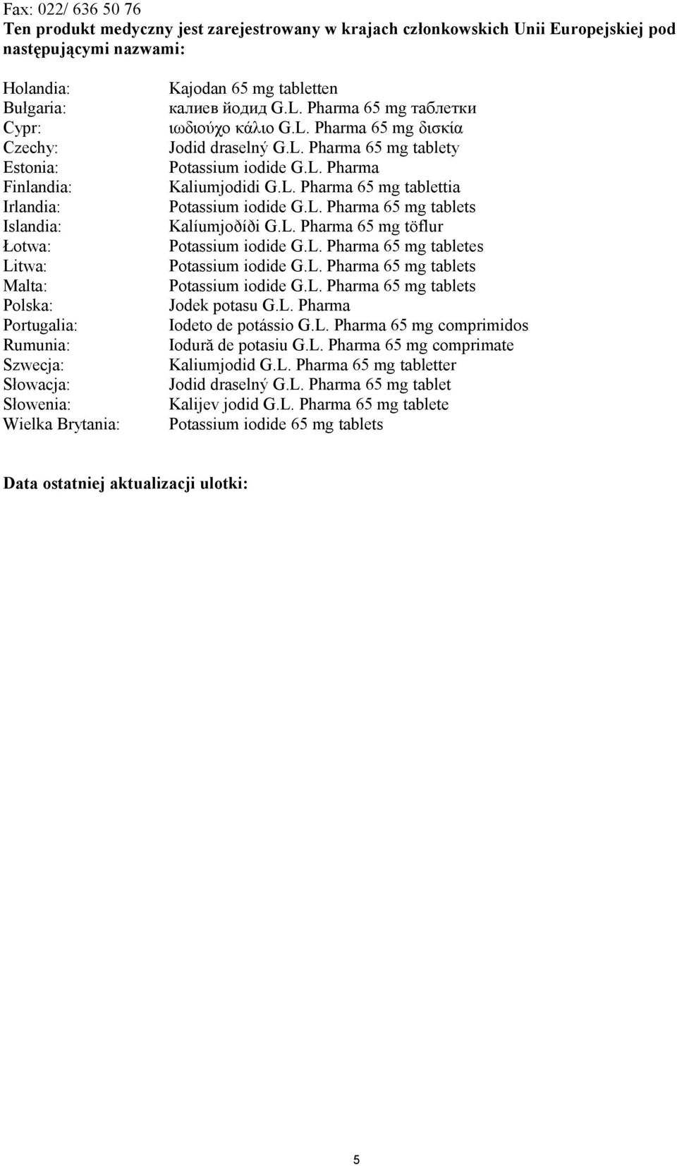 L. Pharma 65 mg tablety Potassium iodide G.L. Pharma Kaliumjodidi G.L. Pharma 65 mg tablettia Kalíumjoðíði G.L. Pharma 65 mg töflur Potassium iodide G.L. Pharma 65 mg tabletes Jodek potasu G.L. Pharma Iodeto de potássio G.