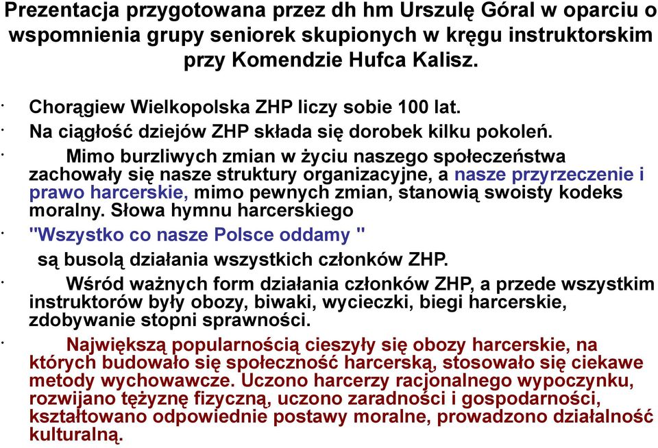 Mimo burzliwych zmian w życiu naszego społeczeństwa zachowały się nasze struktury organizacyjne, a nasze przyrzeczenie i prawo harcerskie, mimo pewnych zmian, stanowią swoisty kodeks moralny.