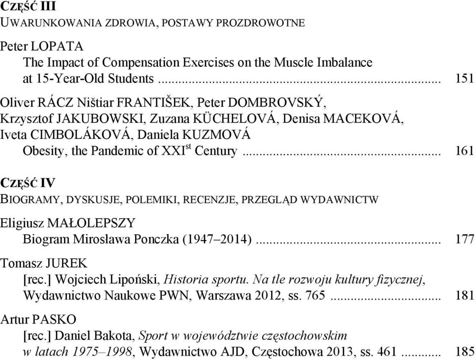 .. 161 CZĘŚĆ IV BIOGRAMY, DYSKUSJE, POLEMIKI, RECENZJE, PRZEGLĄD WYDAWNICTW Eligiusz MAŁOLEPSZY Biogram Mirosława Ponczka (1947 2014)... 177 Tomasz JUREK [rec.