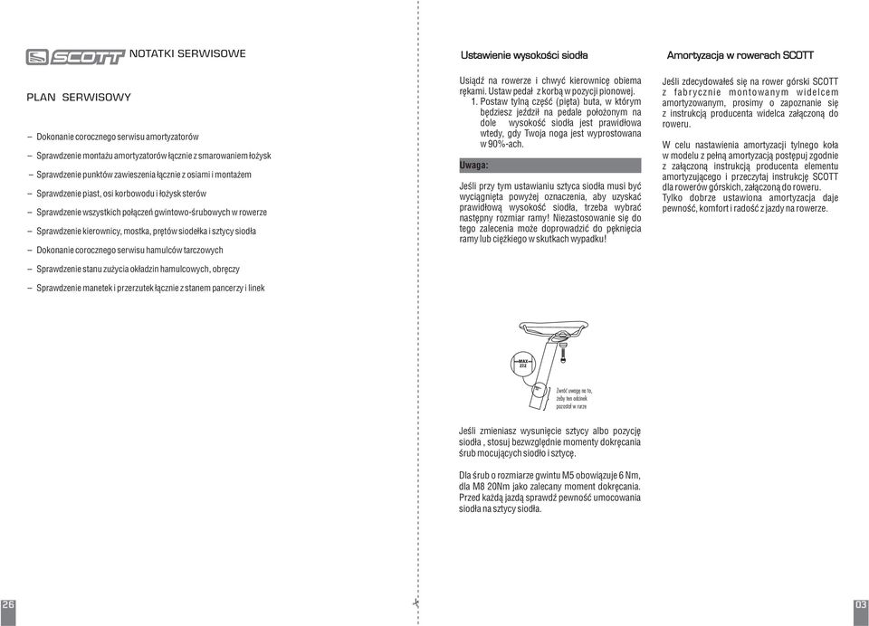 serwisu hamulców tarczowych Sprawdzenie stanu zużycia okładzin hamulcowych, obręczy Sprawdzenie manetek i przerzutek łącznie z stanem pancerzy i linek Usiądź na rowerze i chwyć kierownicę obiema