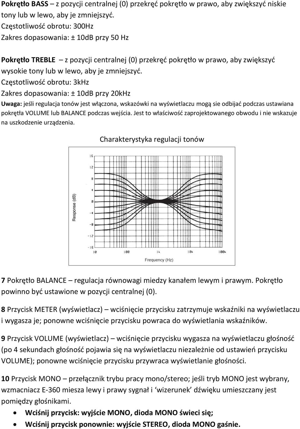 Częstotliwość obrotu: 3kHz Zakres dopasowania: ± 10dB przy 20kHz Uwaga: jeśli regulacja tonów jest włączona, wskazówki na wyświetlaczu mogą sie odbijać podczas ustawiana pokrętła VOLUME lub BALANCE