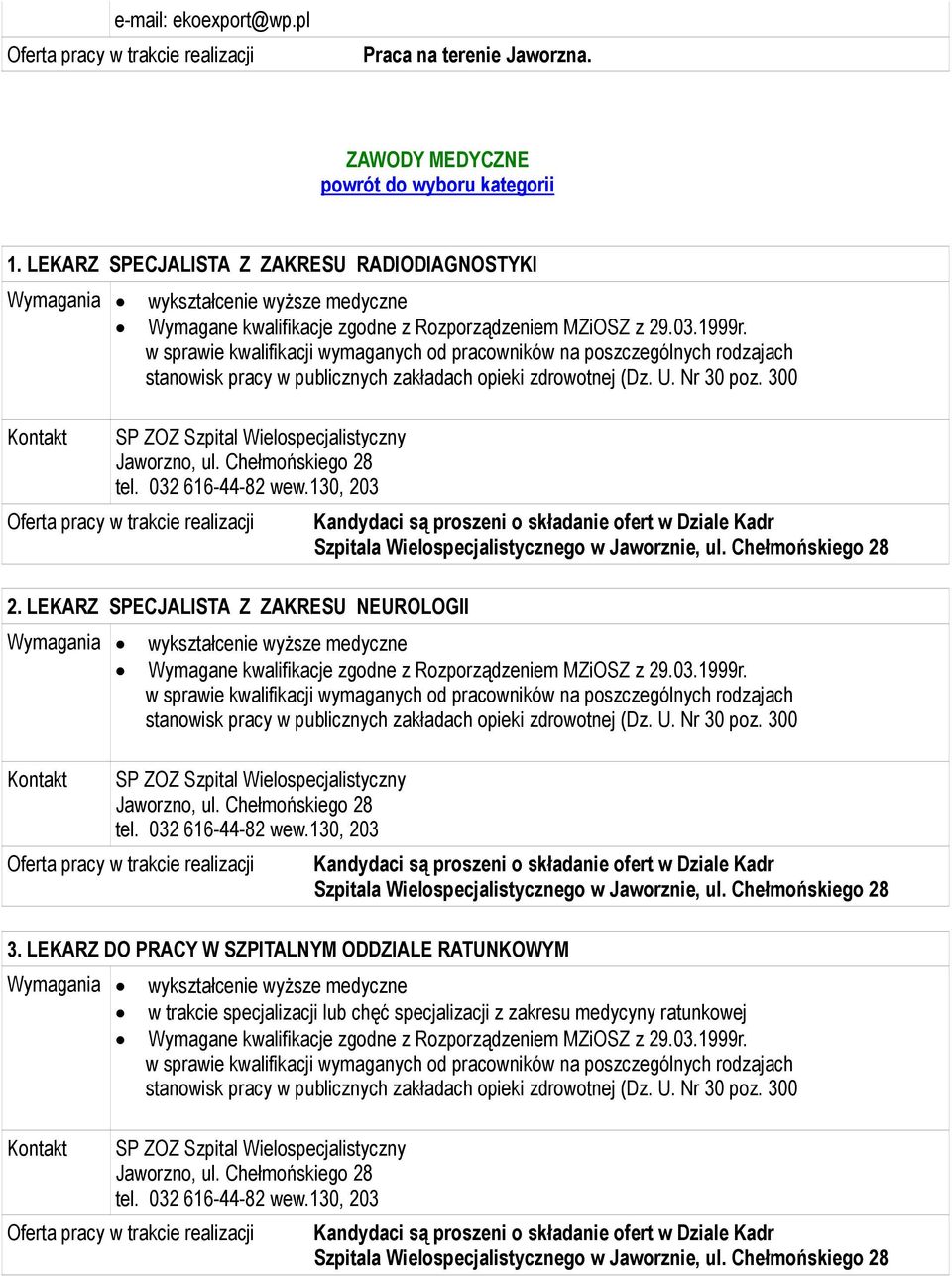 Chełmońskiego 28 tel. 032 616-44-82 wew.130, 203 2. LEKARZ SPECJALISTA Z ZAKRESU NEUROLOGII Kandydaci są proszeni o składanie ofert w Dziale Kadr Szpitala Wielospecjalistycznego w Jaworznie, ul.