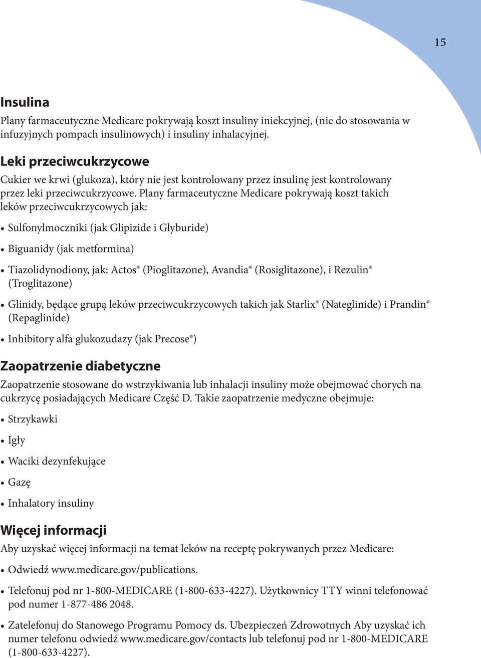 Plany farmaceutyczne Medicare pokrywają koszt takich leków przeciwcukrzycowych jak: Sulfonylmoczniki (jak Glipizide i Glyburide) Biguanidy (jak metformina) Tiazolidynodiony, jak: Actos