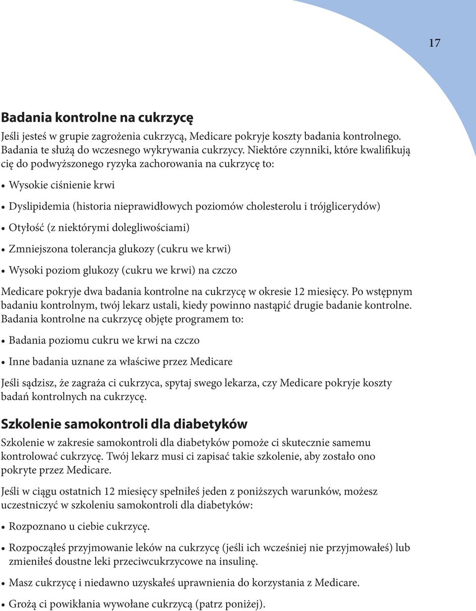 Otyłość (z niektórymi dolegliwościami) Zmniejszona tolerancja glukozy (cukru we krwi) Wysoki poziom glukozy (cukru we krwi) na czczo Medicare pokryje dwa badania kontrolne na cukrzycę w okresie 12