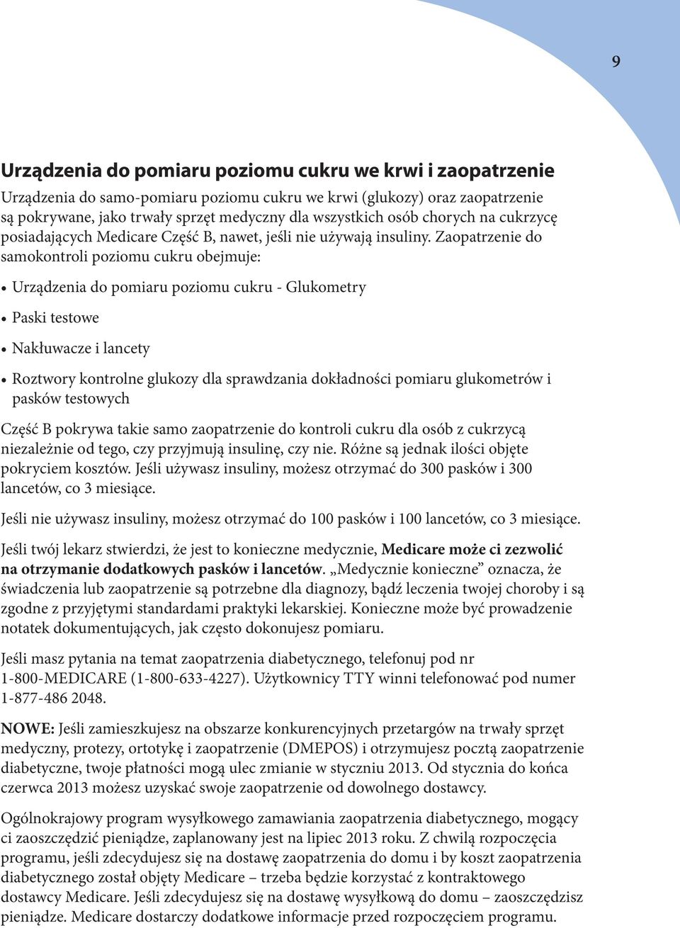 Zaopatrzenie do samokontroli poziomu cukru obejmuje: Urządzenia do pomiaru poziomu cukru - Glukometry Paski testowe Nakłuwacze i lancety Roztwory kontrolne glukozy dla sprawdzania dokładności pomiaru