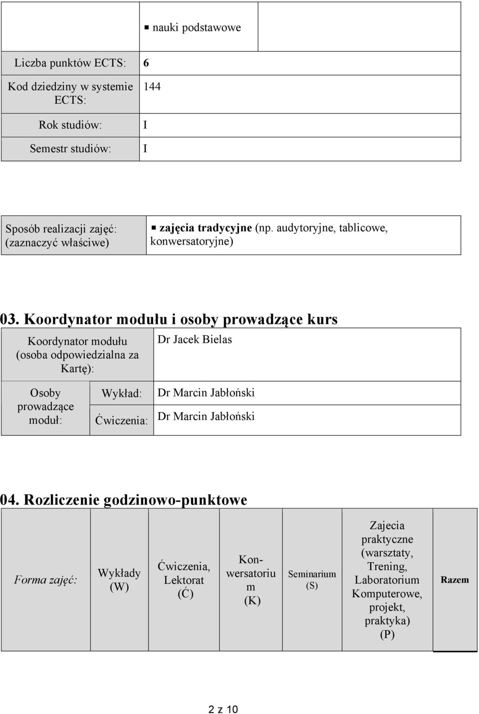 Koordynator modułu i osoby prowadzące kurs Koordynator modułu (osoba odpowiedzialna za Kartę): Dr Jacek Bielas Osoby prowadzące moduł: Wykład: Dr Marcin