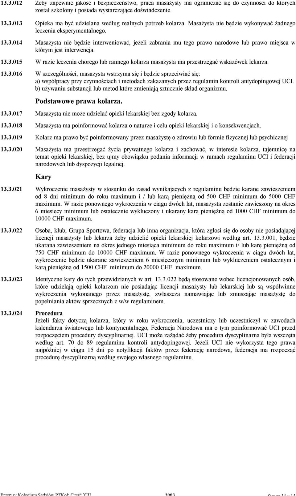 13.3.016 W szczególności, masażysta wstrzyma się i będzie sprzeciwiać się: a) współpracy przy czynnościach i metodach zakazanych przez regulamin kontroli antydopingowej UCI.