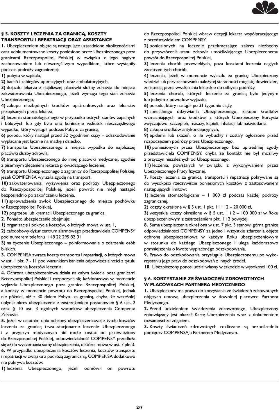 zachorowaniem lub nieszczęśliwym wypadkiem, które wystąpiły podczas podróży zagranicznej: 1) pobytu w szpitalu, 2) badań i zabiegów operacyjnych oraz ambulatoryjnych, 3) dojazdu lekarza z najbliższej