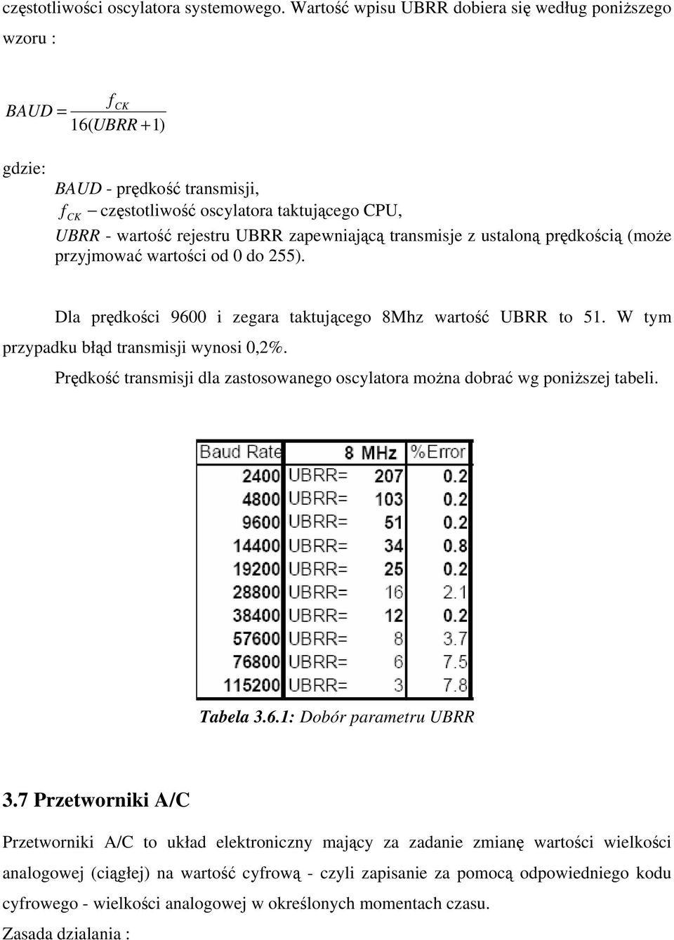 zapewniającą transmisje z ustaloną prędkością (może przyjmować wartości od 0 do 255). Dla prędkości 9600 i zegara taktującego 8Mhz wartość UBRR to 51. W tym przypadku błąd transmisji wynosi 0,2%.