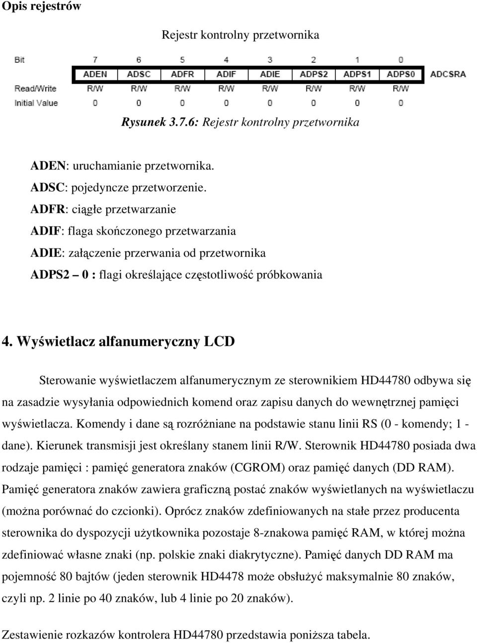 Wyświetlacz alfanumeryczny LCD Sterowanie wyświetlaczem alfanumerycznym ze sterownikiem HD44780 odbywa się na zasadzie wysyłania odpowiednich komend oraz zapisu danych do wewnętrznej pamięci