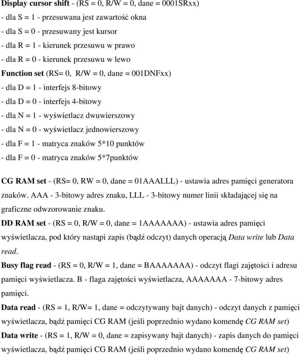 wyświetlacz jednowierszowy - dla F = 1 - matryca znaków 5*10 punktów - dla F = 0 - matryca znaków 5*7punktów CG RAM set - (RS= 0, RW = 0, dane = 01AAALLL) - ustawia adres pamięci generatora znaków.