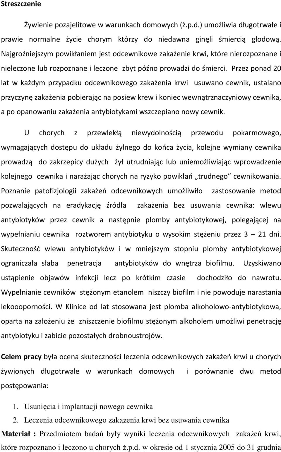 Przez ponad 20 lat w każdym przypadku odcewnikowego zakażenia krwi usuwano cewnik, ustalano przyczynę zakażenia pobierając na posiew krew i koniec wewnątrznaczyniowy cewnika, a po opanowaniu