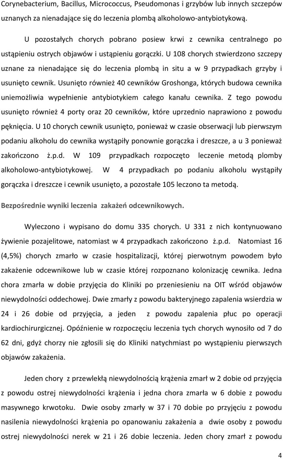 U 108 chorych stwierdzono szczepy uznane za nienadające się do leczenia plombą in situ a w 9 przypadkach grzyby i usunięto cewnik.