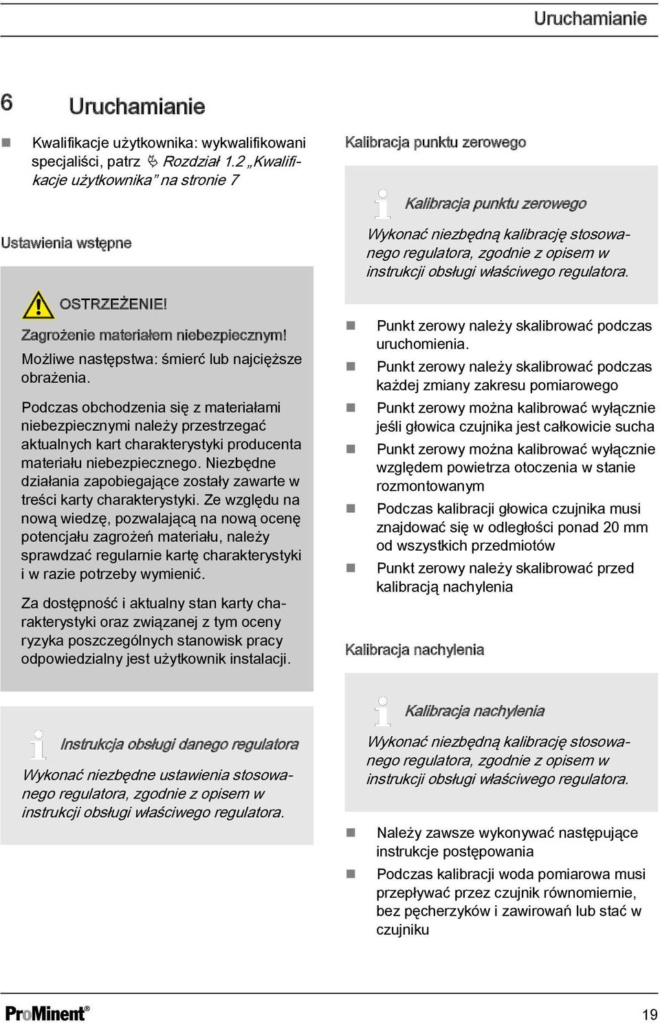 Podczas obchodzenia się z materiałami niebezpiecznymi należy przestrzegać aktualnych kart charakterystyki producenta materiału niebezpiecznego.