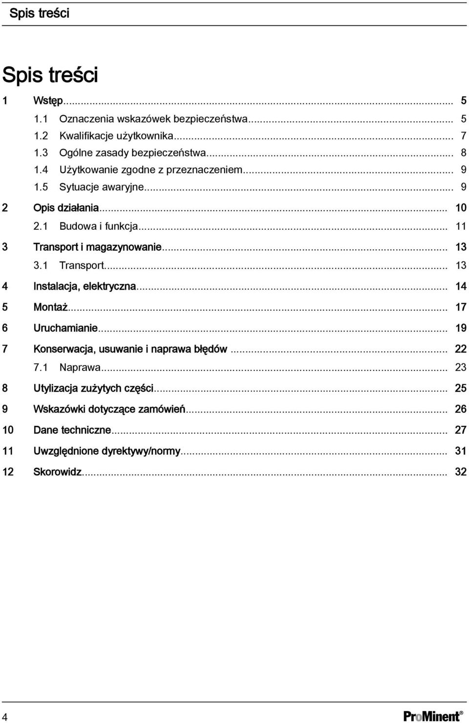 1 Transport... 13 4 Instalacja, elektryczna... 14 5 Montaż... 17 6 Uruchamianie... 19 7 Konserwacja, usuwanie i naprawa błędów... 22 7.1 Naprawa.