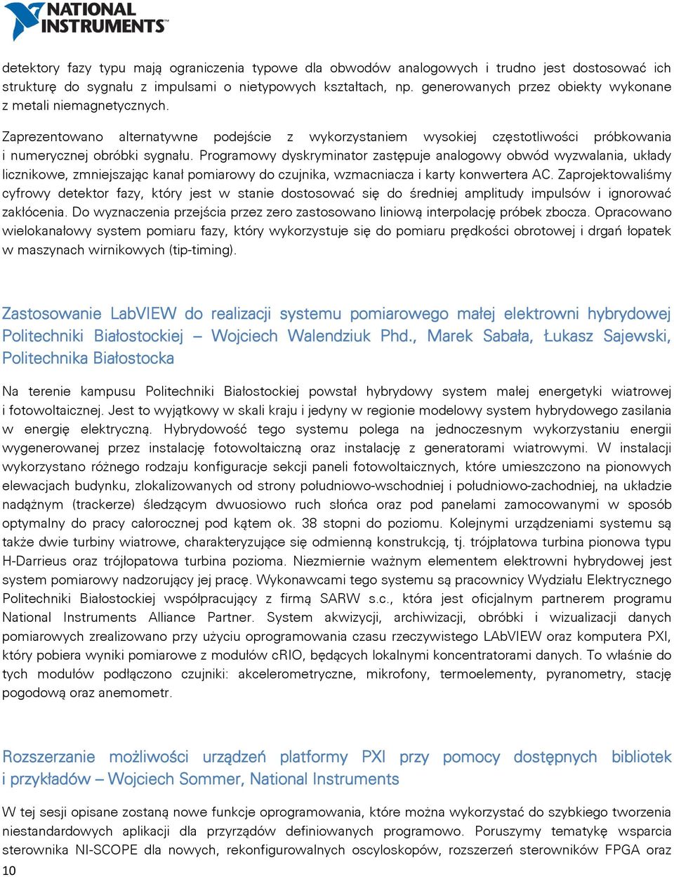 Programowy dyskryminator zastępuje analogowy obwód wyzwalania, układy licznikowe, zmniejszając kanał pomiarowy do czujnika, wzmacniacza i karty konwertera AC.