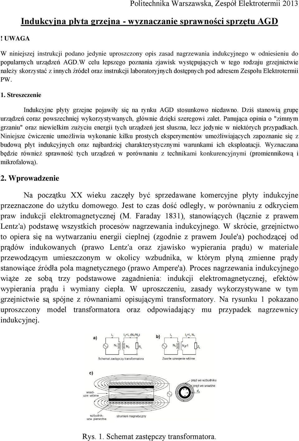 W celu lepszego poznania zjawisk występujących w tego rodzaju grzejnictwie należy skorzystać z innych źródeł oraz instrukcji laboratoryjnych dostępnych pod adresem Zespołu Elektrotermii PW. 1.