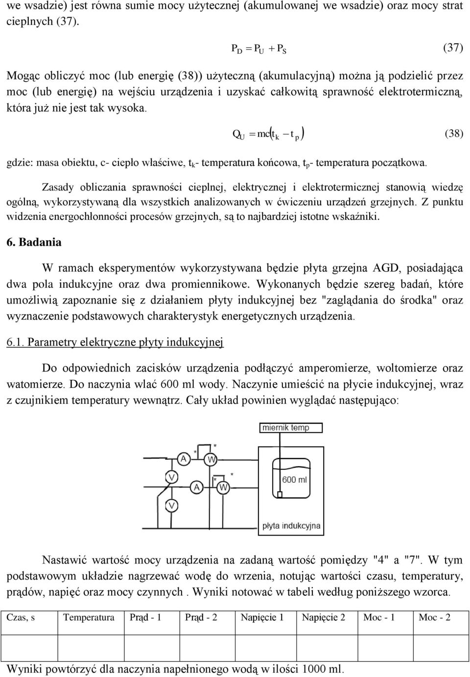 nie jest tak wysoka. Q U U k S p mct t (38) gdzie: masa obiektu, c- ciepło właściwe, t k - temperatura końcowa, t p - temperatura początkowa.