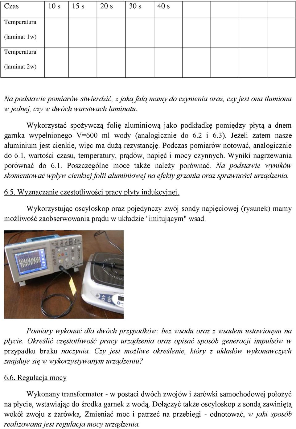 Jeżeli zatem nasze aluminium jest cienkie, więc ma dużą rezystancję. Podczas pomiarów notować, analogicznie do 6.1, wartości czasu, temperatury, prądów, napięć i mocy czynnych.