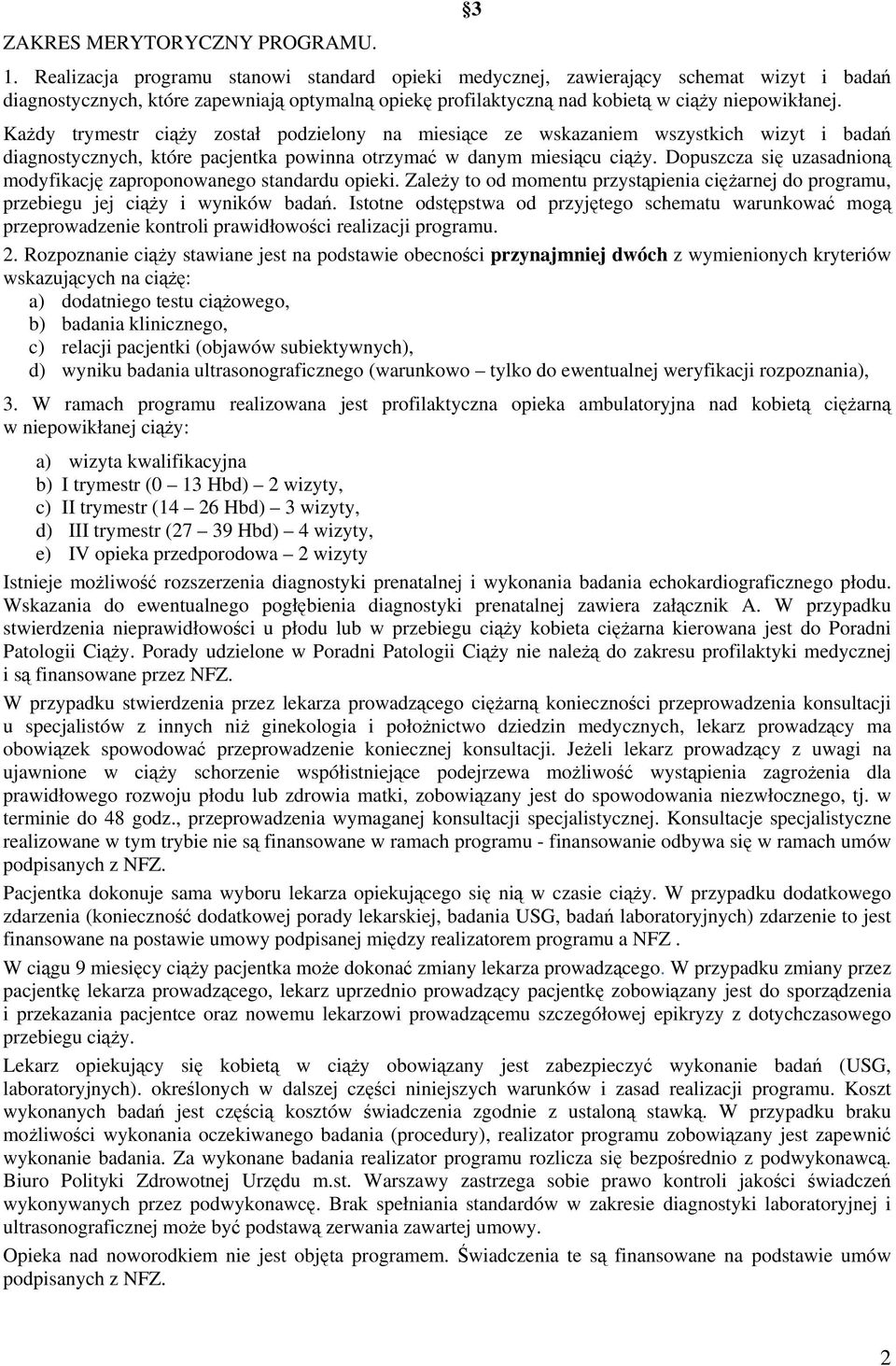 Kady trymestr ciy został podzielony na miesice ze wskazaniem wszystkich wizyt i bada diagnostycznych, które pacjentka powinna otrzyma w danym miesicu ciy.