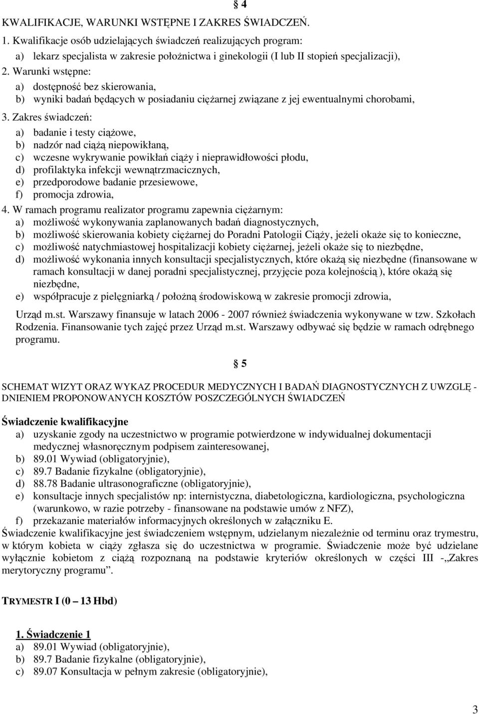 Warunki wstpne: a) dostpno bez skierowania, b) wyniki bada bdcych w posiadaniu ciarnej zwizane z jej ewentualnymi chorobami, 4 3.