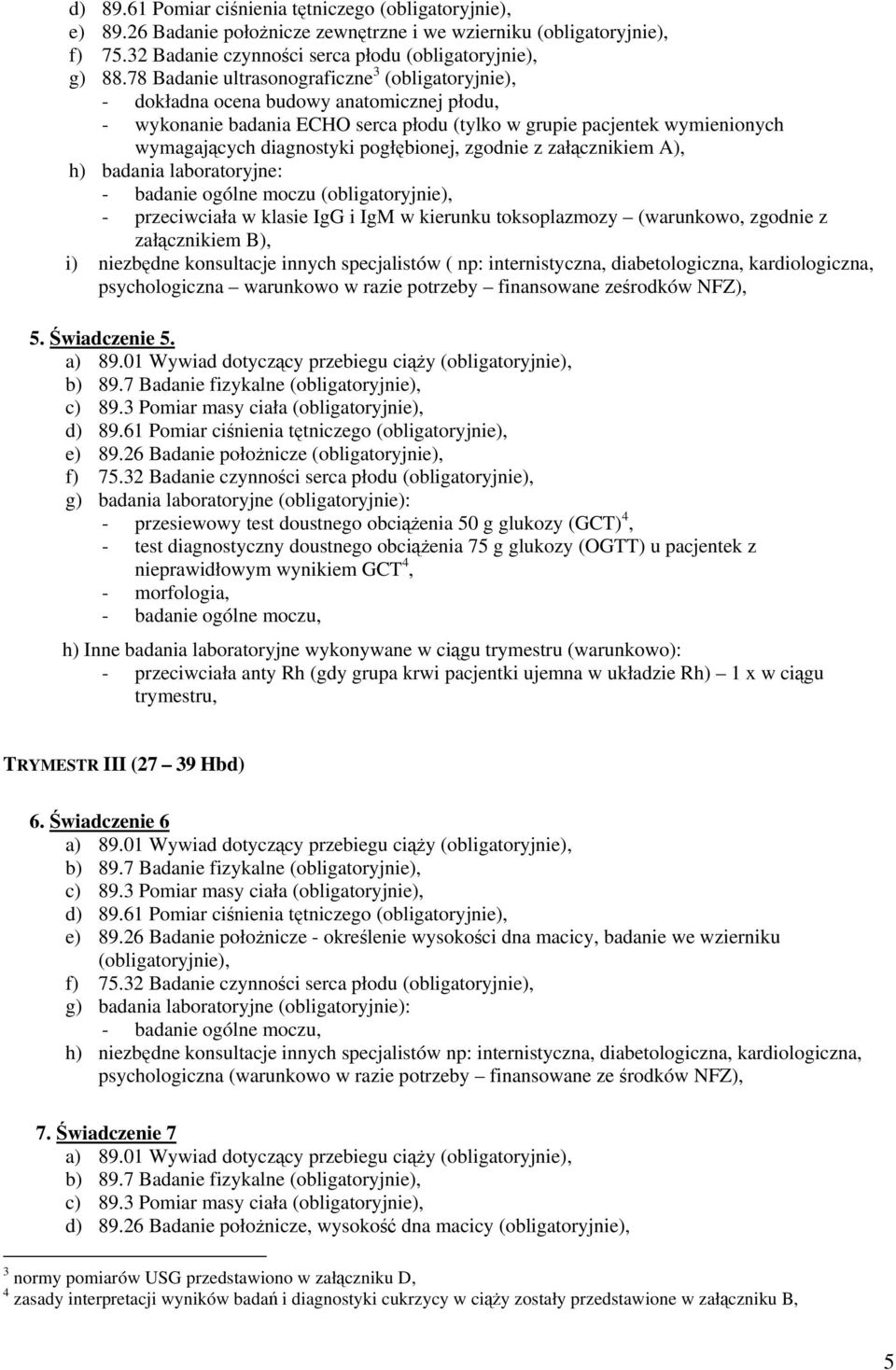 załcznikiem A), h) badania laboratoryjne: - badanie ogólne moczu - przeciwciała w klasie IgG i IgM w kierunku toksoplazmozy (warunkowo, zgodnie z załcznikiem B), i) niezbdne konsultacje innych