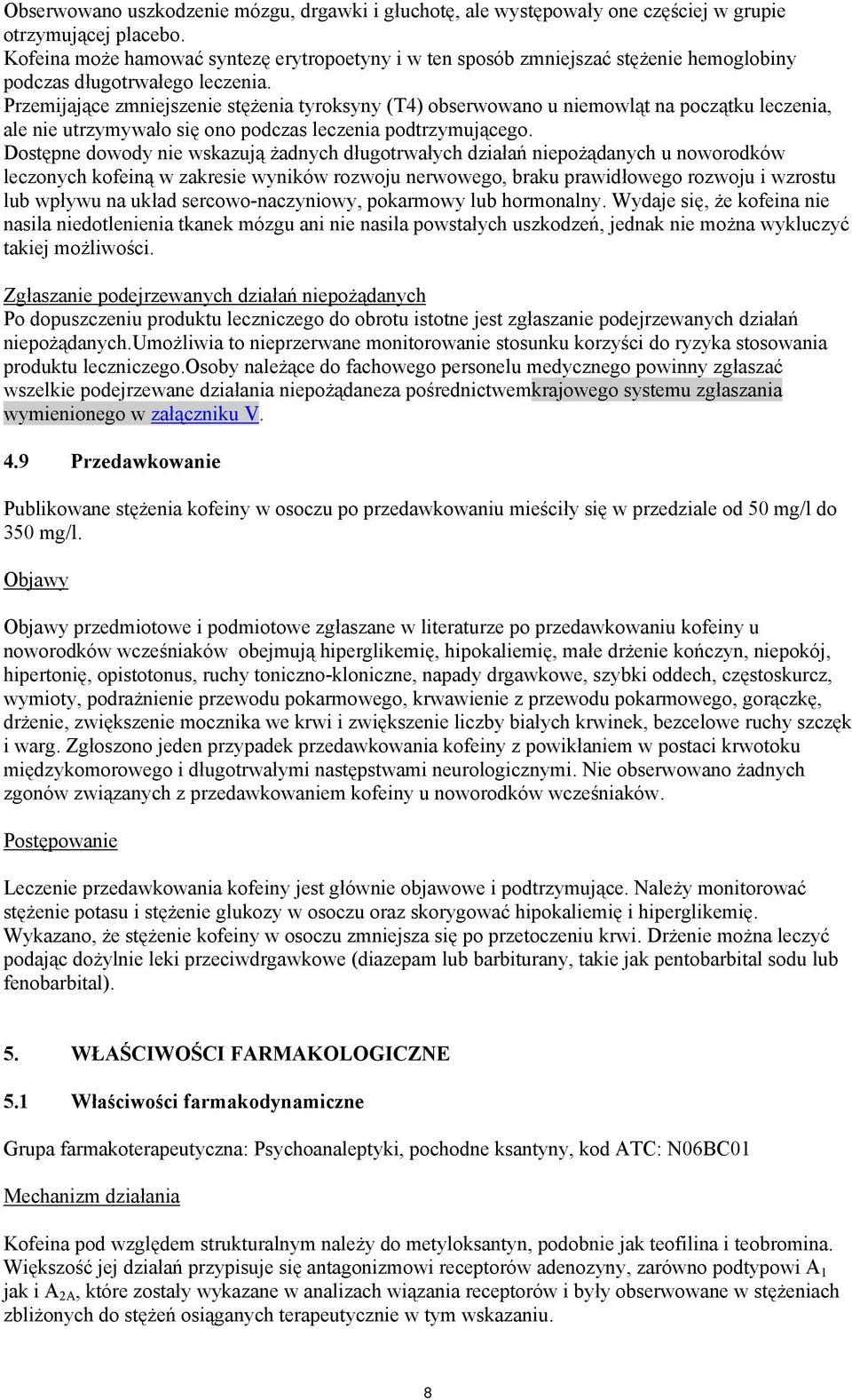 Przemijające zmniejszenie stężenia tyroksyny (T4) obserwowano u niemowląt na początku leczenia, ale nie utrzymywało się ono podczas leczenia podtrzymującego.