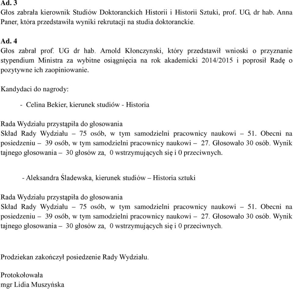 Kandydaci do nagrody: - Celina Bekier, kierunek studiów - Historia posiedzeniu 39 osób, w tym samodzielni pracownicy naukowi 27. Głosowało 30 osób.