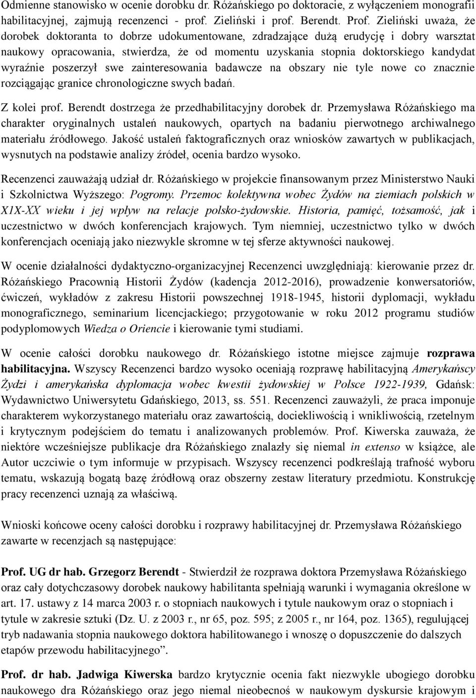 wyraźnie poszerzył swe zainteresowania badawcze na obszary nie tyle nowe co znacznie rozciągając granice chronologiczne swych badań. Z kolei prof. Berendt dostrzega że przedhabilitacyjny dorobek dr.