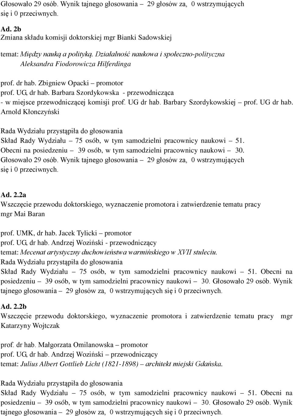 Barbara Szordykowska - przewodnicząca - w miejsce przewodniczącej komisji prof. UG dr hab. Barbary Szordykowskiej prof. UG dr hab. Arnold Kłonczyński Skład Rady Wydziału 75 osób, w tym samodzielni pracownicy naukowi 51.