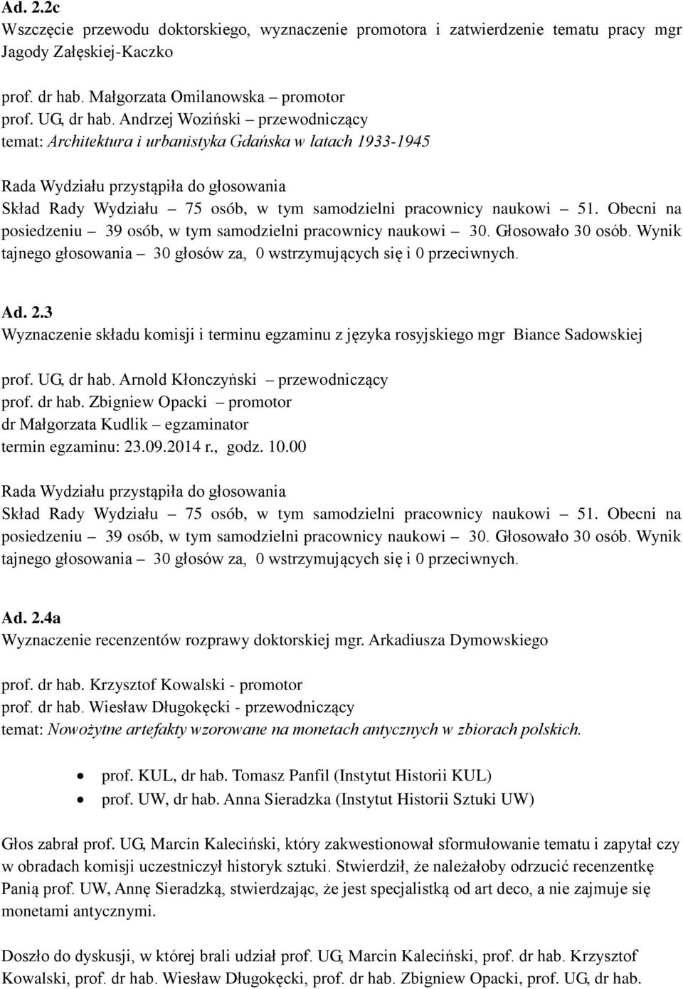 Wynik tajnego głosowania 30 głosów za, 0 wstrzymujących się i 0 przeciwnych. Ad. 2.3 Wyznaczenie składu komisji i terminu egzaminu z języka rosyjskiego mgr Biance Sadowskiej prof. UG, dr hab.