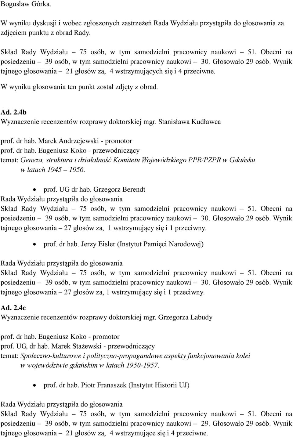 Marek Andrzejewski - promotor prof. dr hab. Eugeniusz Koko - przewodniczący temat: Geneza, struktura i działalność Komitetu Wojewódzkiego PPR/PZPR w Gdańsku w latach 1945 1956. prof. UG dr hab.