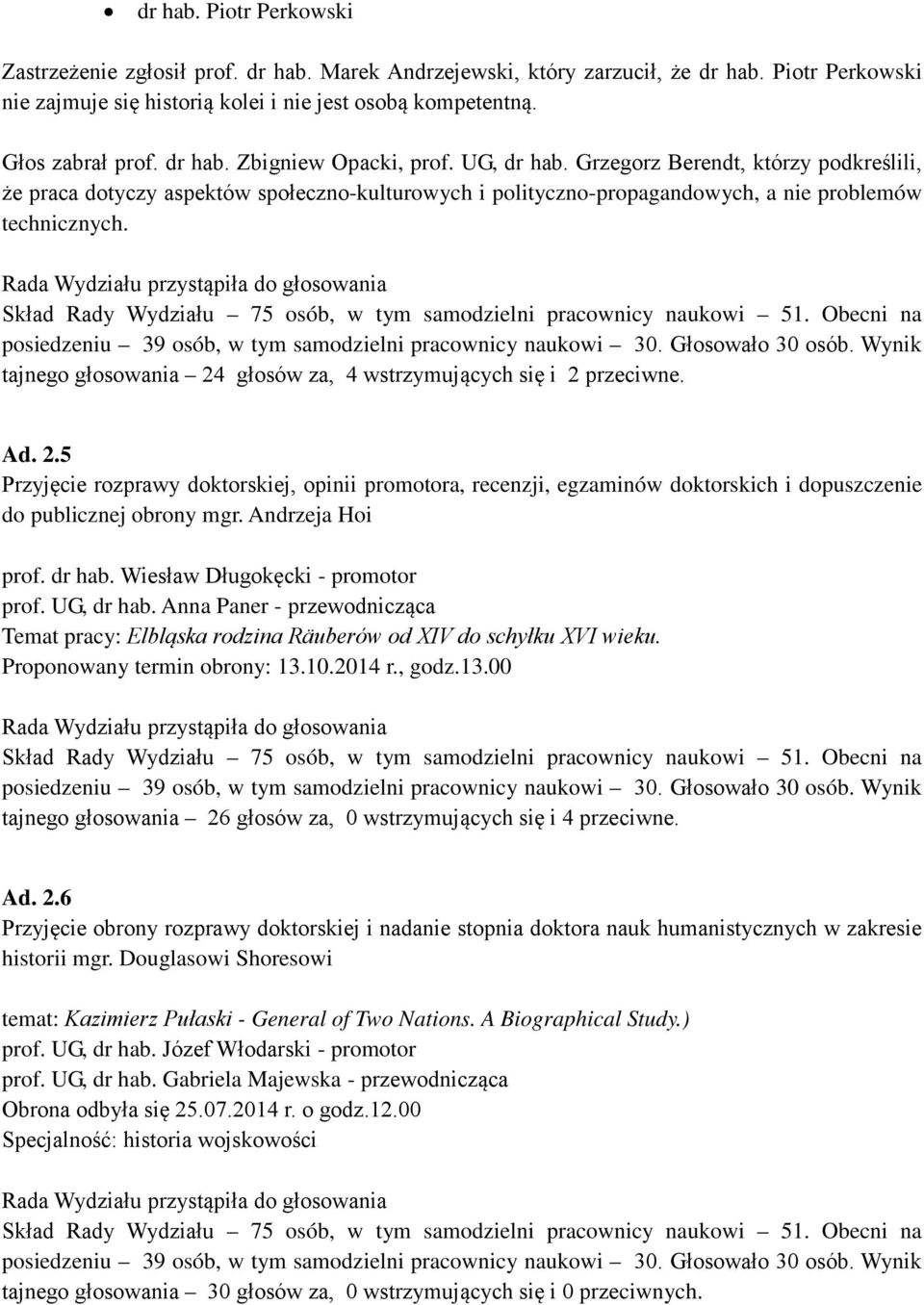 posiedzeniu 39 osób, w tym samodzielni pracownicy naukowi 30. Głosowało 30 osób. Wynik tajnego głosowania 24