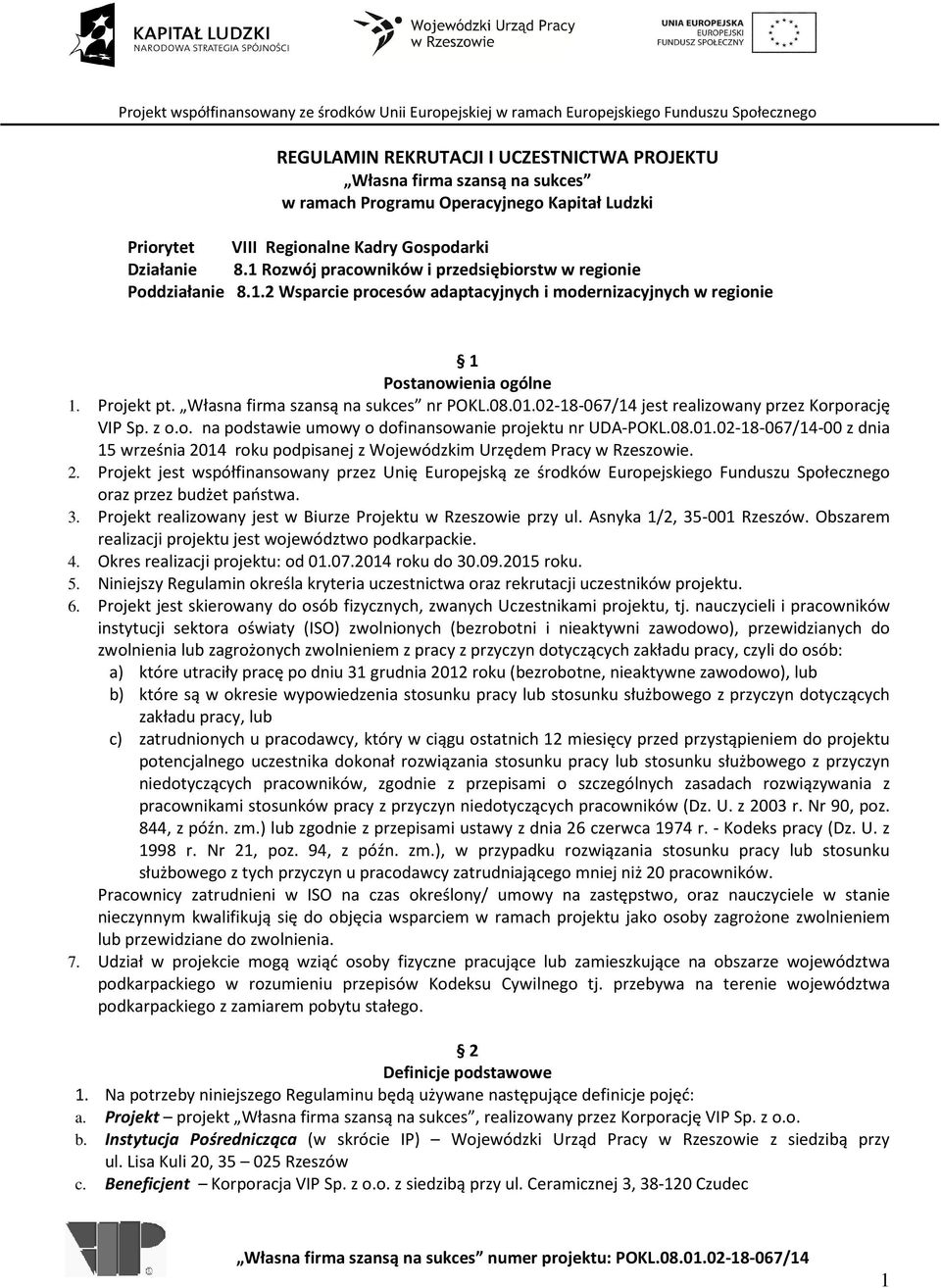 Własna firma szansą na sukces nr POKL.08.01.02-18-067/14 jest realizowany przez Korporację VIP Sp. z o.o. na podstawie umowy o dofinansowanie projektu nr UDA-POKL.08.01.02-18-067/14-00 z dnia 15 września 2014 roku podpisanej z Wojewódzkim Urzędem Pracy w Rzeszowie.