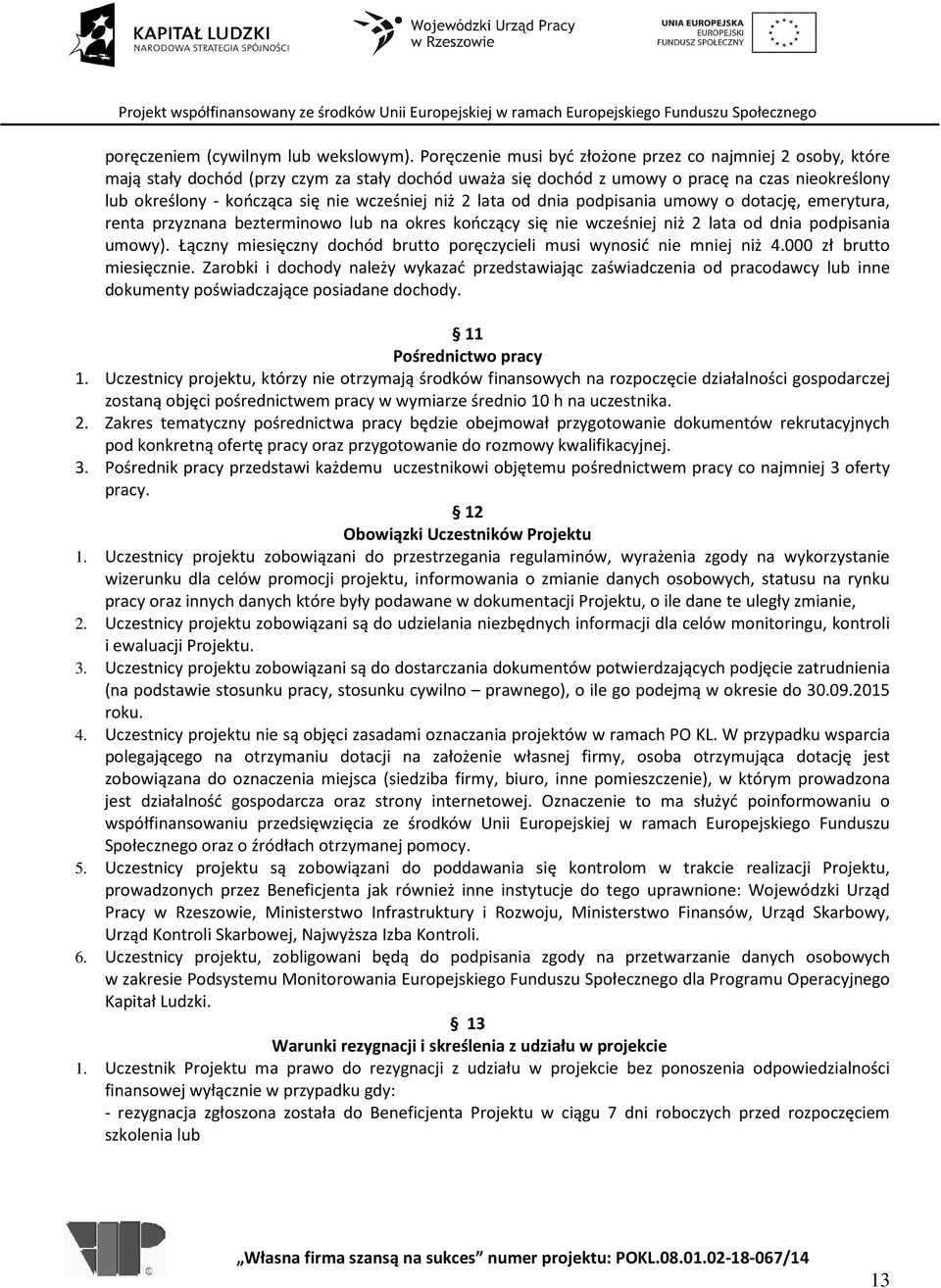 wcześniej niż 2 lata od dnia podpisania umowy o dotację, emerytura, renta przyznana bezterminowo lub na okres kończący się nie wcześniej niż 2 lata od dnia podpisania umowy).