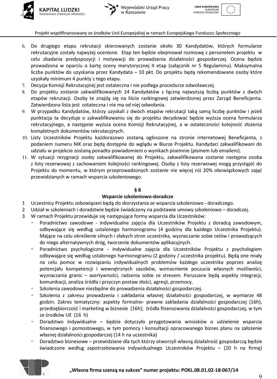 Ocena będzie prowadzona w oparciu o kartę oceny merytorycznej II etap (załącznik nr 5 Regulaminu). Maksymalna liczba punktów do uzyskania przez Kandydata 10 pkt.