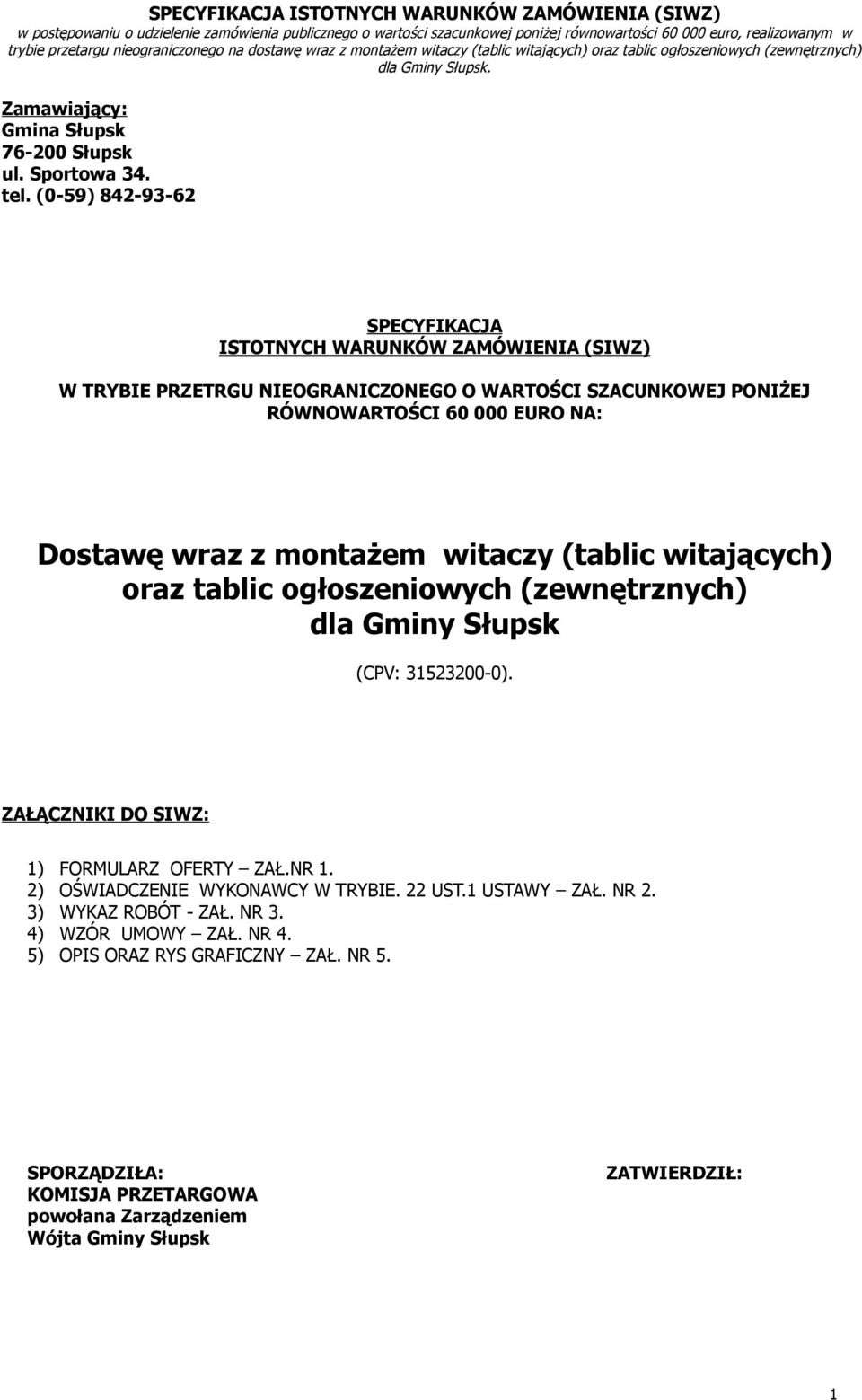 (0-59) 842-93-62 SPECYFIKACJA ISTOTNYCH WARUNKÓW ZAMÓWIENIA (SIWZ) W TRYBIE PRZETRGU NIEOGRANICZONEGO O WARTOŚCI SZACUNKOWEJ PONIŻEJ RÓWNOWARTOŚCI 60 000 EURO NA: Dostawę wraz z montażem witaczy