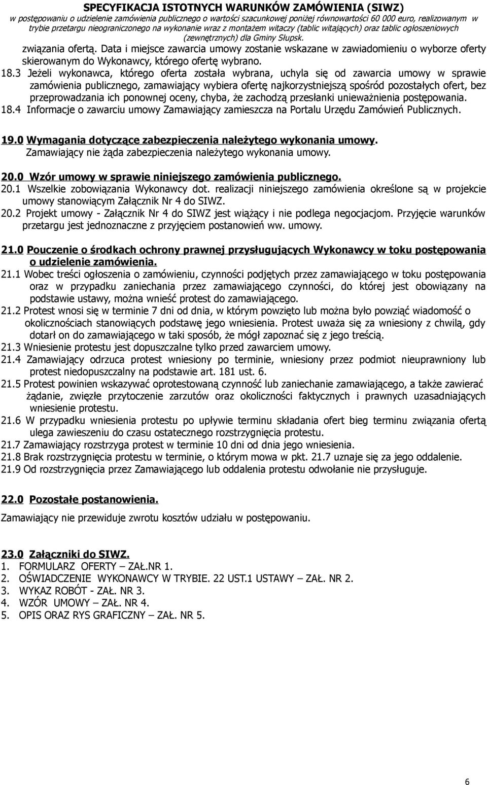 Data i miejsce zawarcia umowy zostanie wskazane w zawiadomieniu o wyborze oferty skierowanym do Wykonawcy, którego ofertę wybrano. 18.