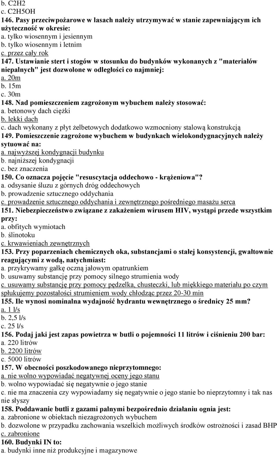 Nad pomieszczeniem zagrożonym wybuchem należy stosować: a. betonowy dach ciężki b. lekki dach c. dach wykonany z płyt żelbetowych dodatkowo wzmocniony stalową konstrukcją 149.