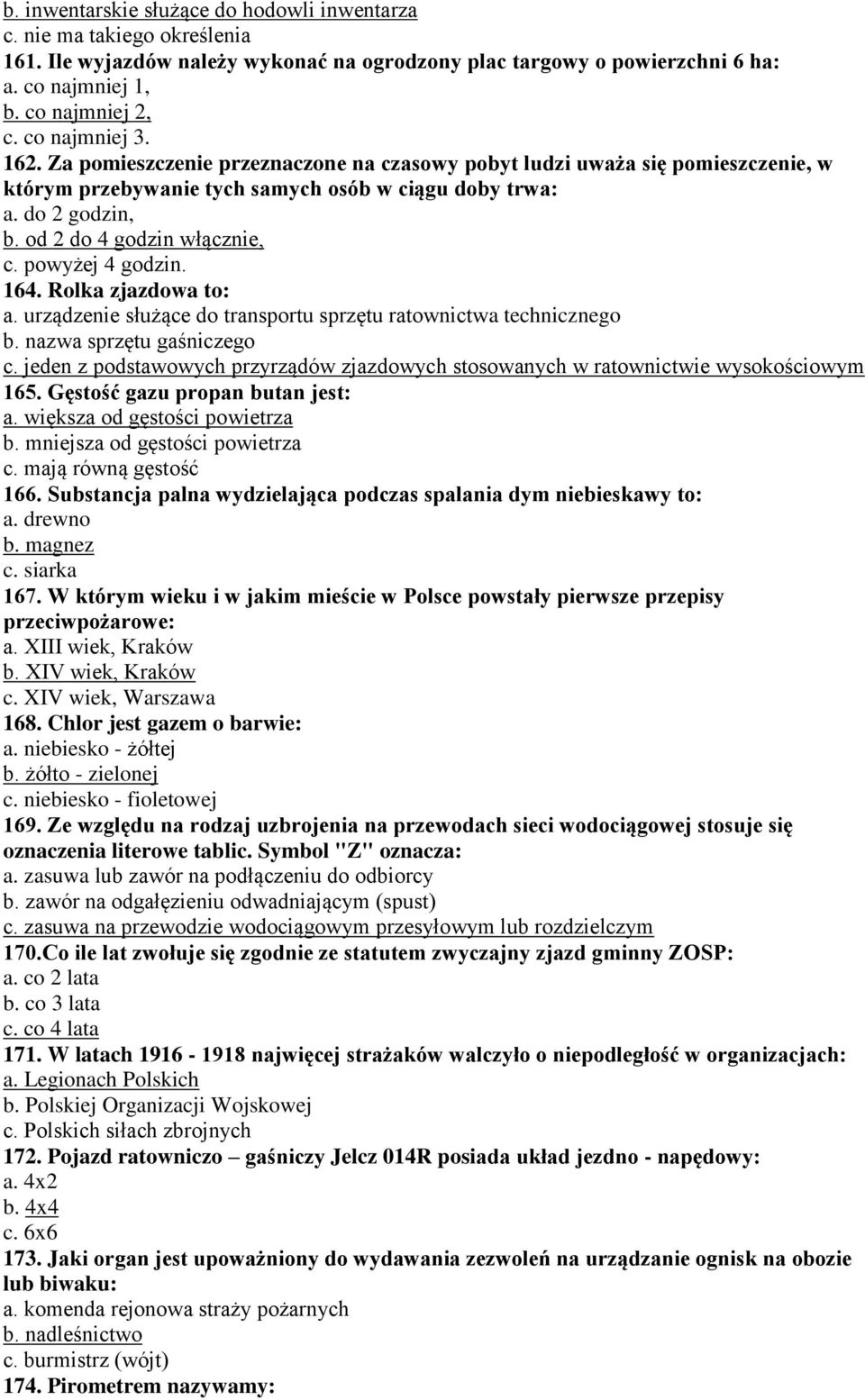 od 2 do 4 godzin włącznie, c. powyżej 4 godzin. 164. Rolka zjazdowa to: a. urządzenie służące do transportu sprzętu ratownictwa technicznego b. nazwa sprzętu gaśniczego c.