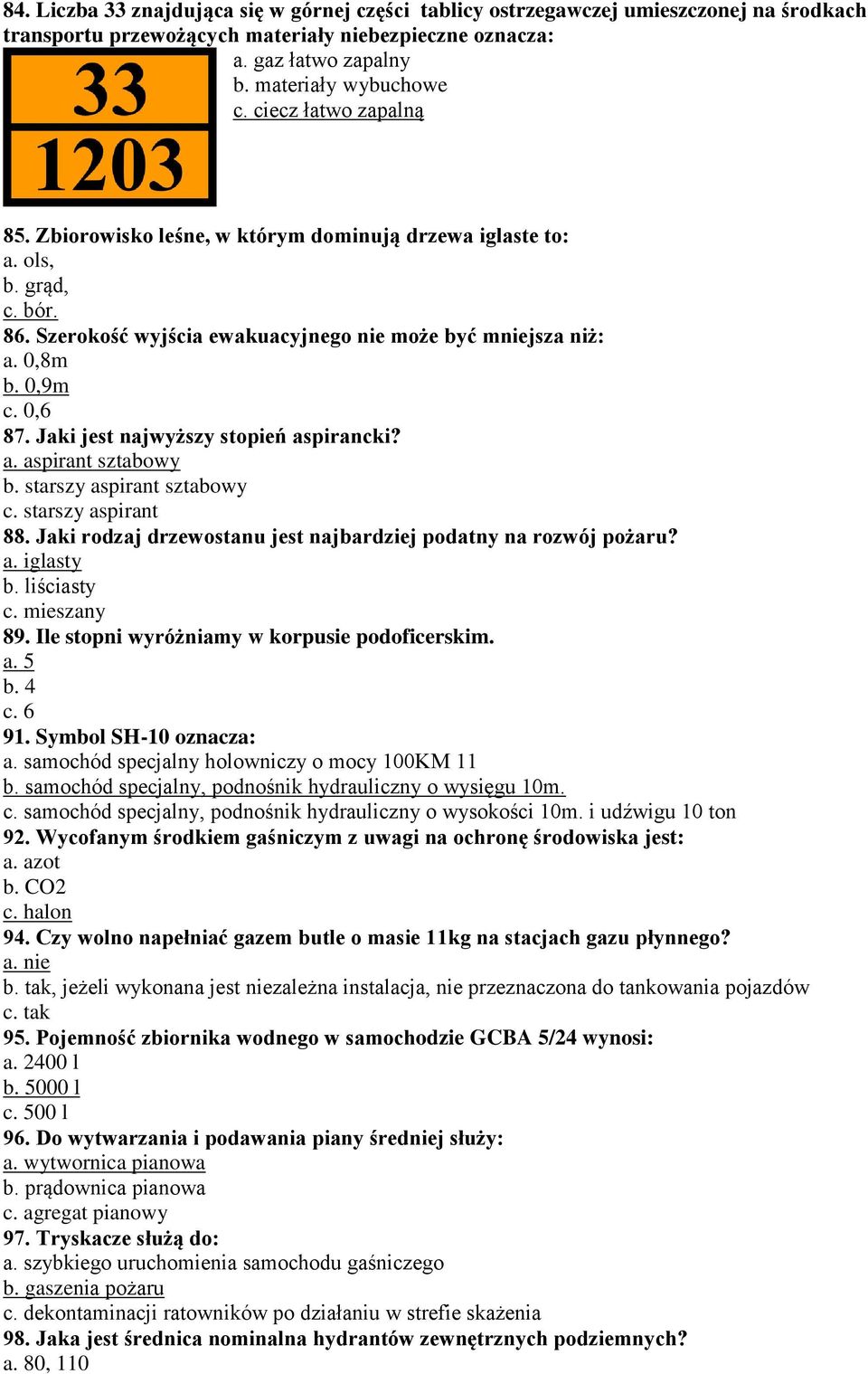 Jaki jest najwyższy stopień aspirancki? a. aspirant sztabowy b. starszy aspirant sztabowy c. starszy aspirant 88. Jaki rodzaj drzewostanu jest najbardziej podatny na rozwój pożaru? a. iglasty b.