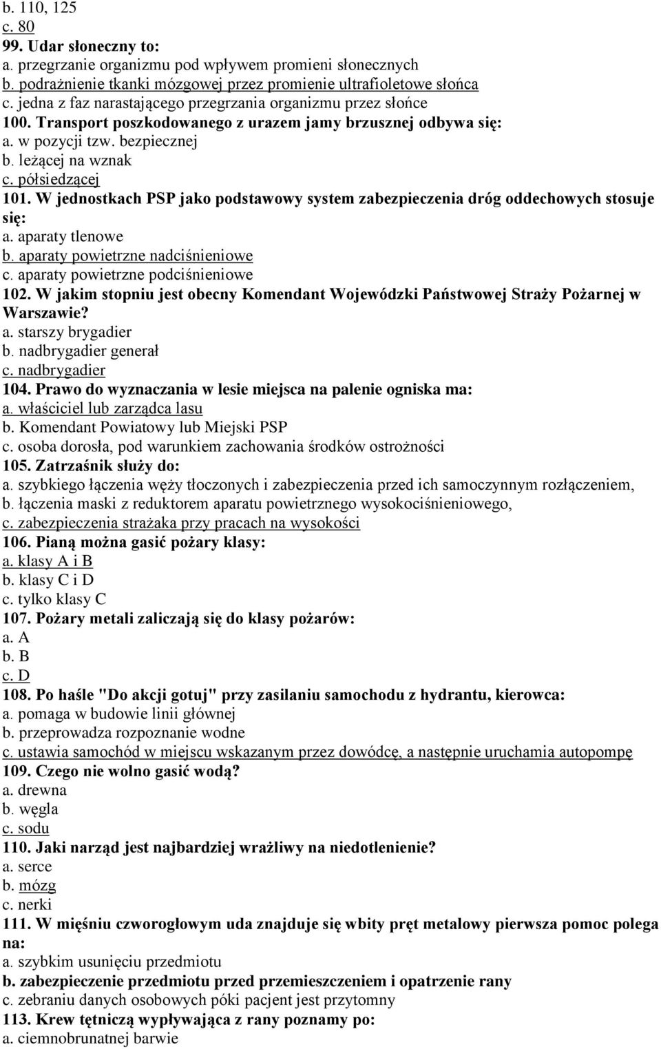 W jednostkach PSP jako podstawowy system zabezpieczenia dróg oddechowych stosuje się: a. aparaty tlenowe b. aparaty powietrzne nadciśnieniowe c. aparaty powietrzne podciśnieniowe 102.