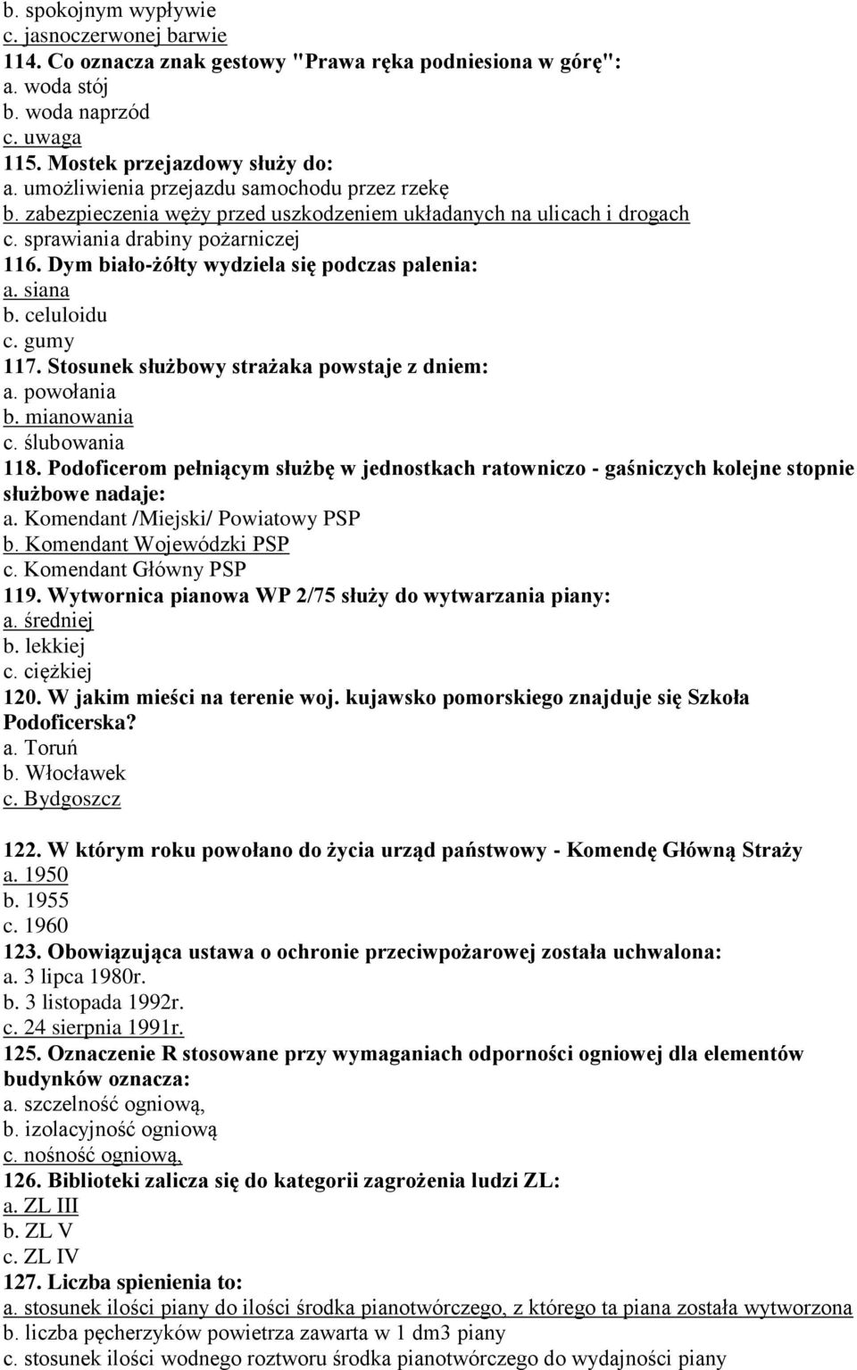 Dym biało-żółty wydziela się podczas palenia: a. siana b. celuloidu c. gumy 117. Stosunek służbowy strażaka powstaje z dniem: a. powołania b. mianowania c. ślubowania 118.