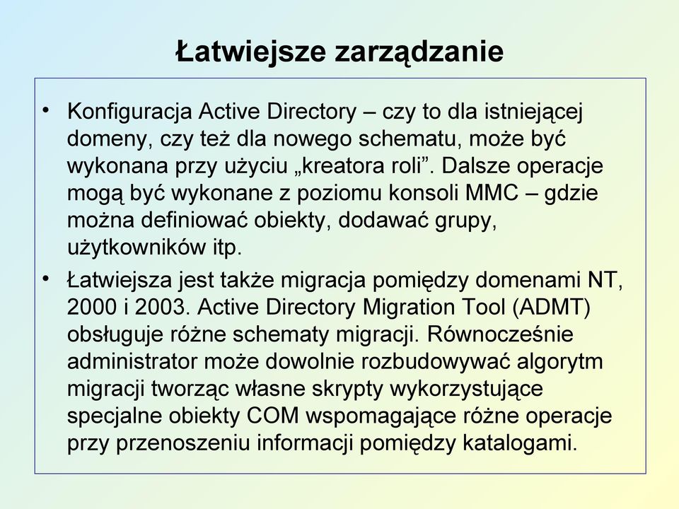 Łatwiejsza jest także migracja pomiędzy domenami NT, 2000 i 2003. Active Directory Migration Tool (ADMT) obsługuje różne schematy migracji.