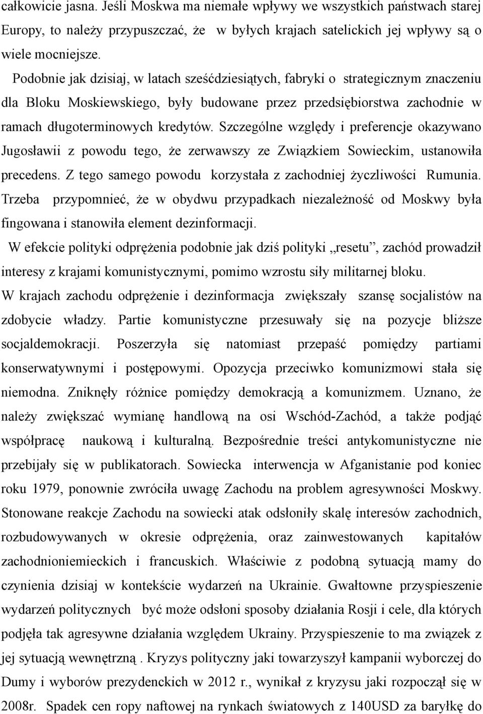 Szczególne względy i preferencje okazywano Jugosławii z powodu tego, że zerwawszy ze Związkiem Sowieckim, ustanowiła precedens. Z tego samego powodu korzystała z zachodniej życzliwości Rumunia.