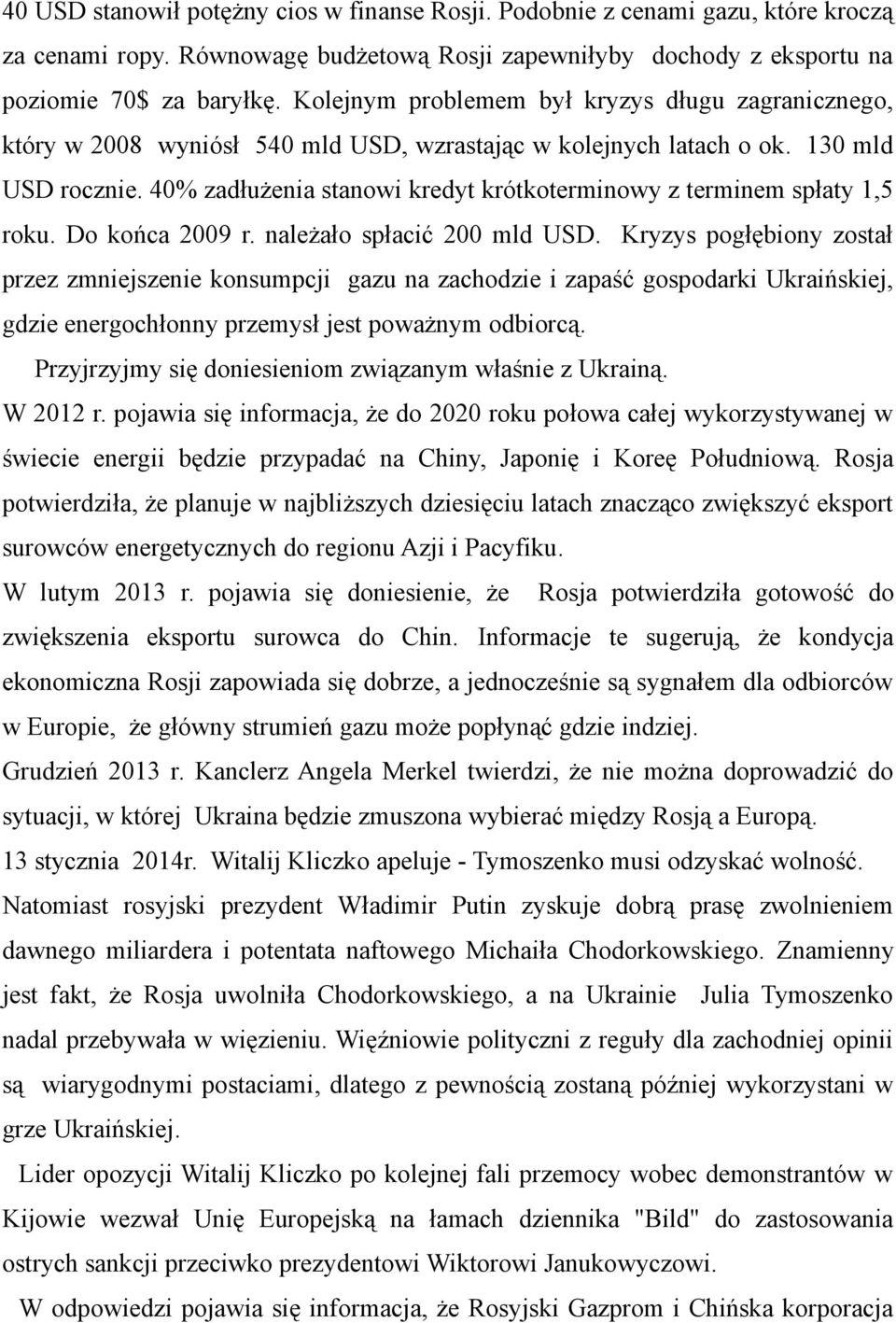 40% zadłużenia stanowi kredyt krótkoterminowy z terminem spłaty 1,5 roku. Do końca 2009 r. należało spłacić 200 mld USD.