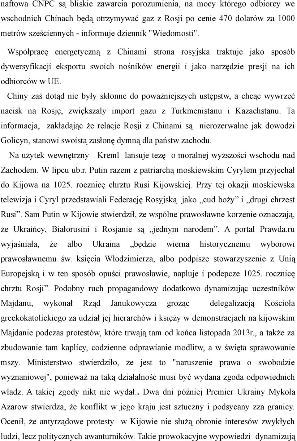 Chiny zaś dotąd nie były skłonne do poważniejszych ustępstw, a chcąc wywrzeć nacisk na Rosję, zwiększały import gazu z Turkmenistanu i Kazachstanu.