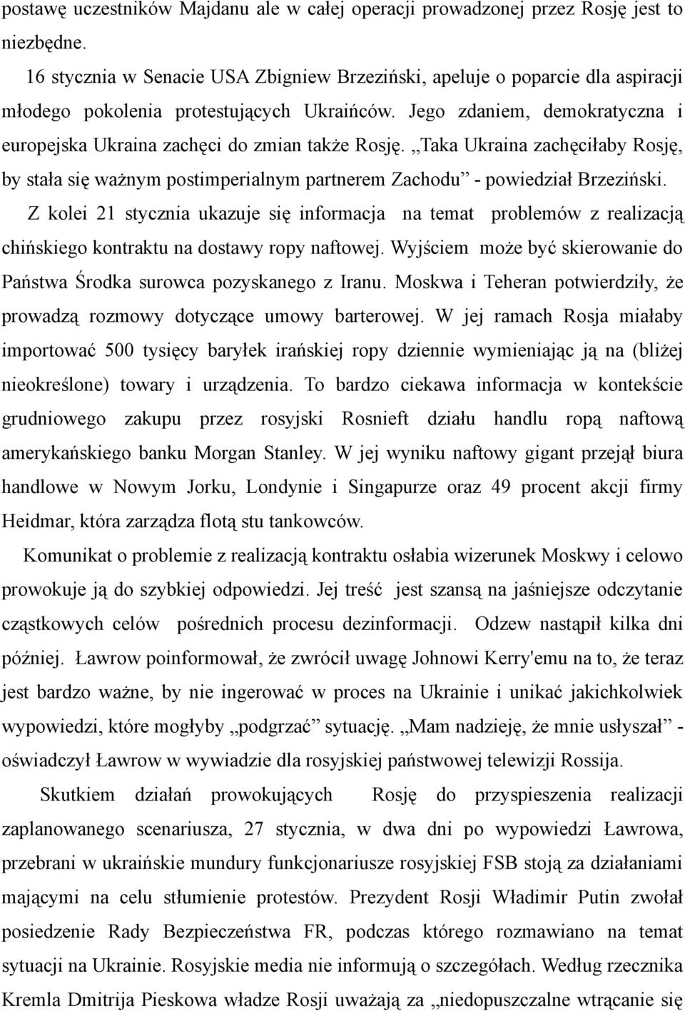 Jego zdaniem, demokratyczna i europejska Ukraina zachęci do zmian także Rosję. Taka Ukraina zachęciłaby Rosję, by stała się ważnym postimperialnym partnerem Zachodu - powiedział Brzeziński.