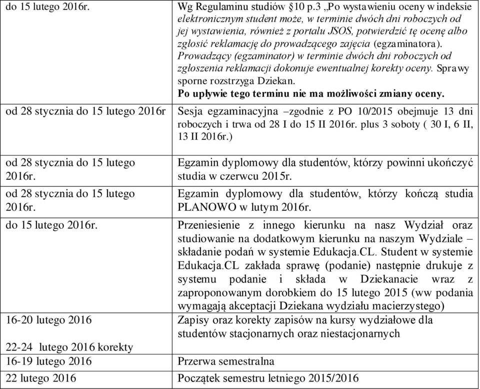 zajęcia (egzaminatora). Prowadzący (egzaminator) w terminie dwóch dni roboczych od zgłoszenia reklamacji dokonuje ewentualnej korekty oceny. Sprawy sporne rozstrzyga Dziekan.