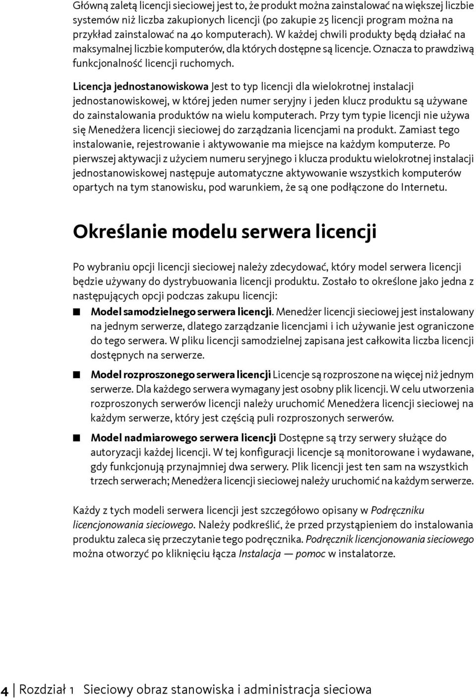 Licencja jednostanowiskowa Jest to typ licencji dla wielokrotnej instalacji jednostanowiskowej, w której jeden numer seryjny i jeden klucz produktu są używane do zainstalowania produktów na wielu